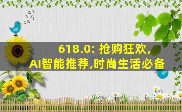618.0: 抢购狂欢,AI智能推荐,时尚生活必备